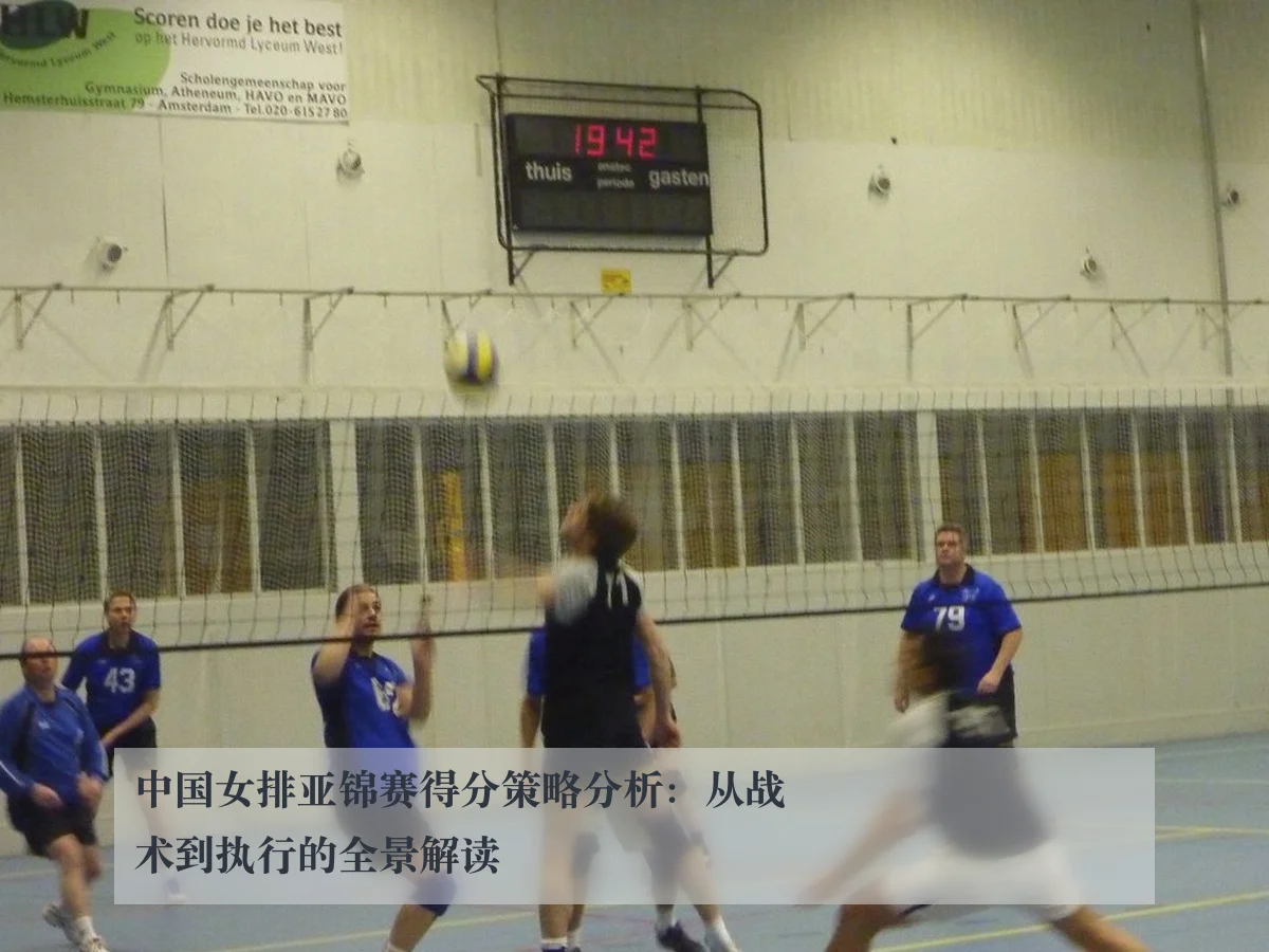 中国女排亚锦赛得分策略分析：从战术到执行的全景解读